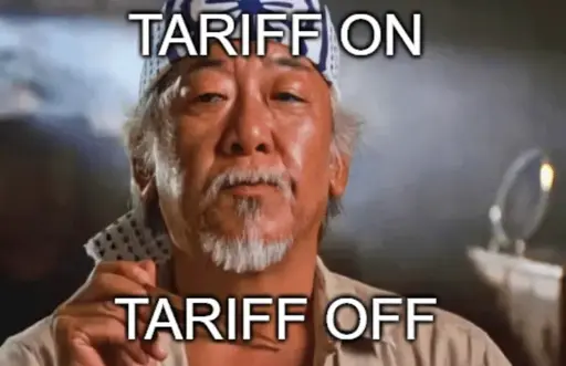 Mr miagi  from karate kid says: tariff on, tariff off