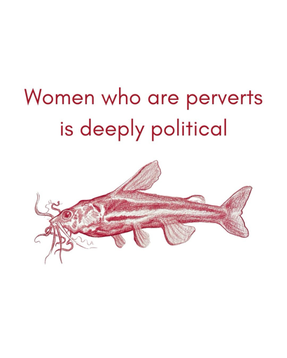 Illustration of a fish with the caption, "Women who are perverts is deeply political"