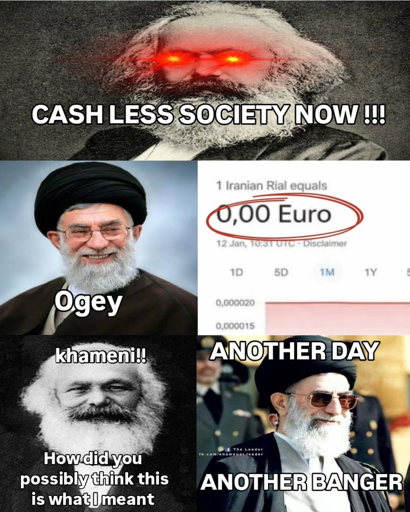 Karl Marx with red laser eyes: "Cash less society now !!!". Ayatollah Khomeini: "Ogey". Picture of the exchange rate of Iranian Rial, the currency of Rial, being 0,00 Euro. Karl Marx: "khameni!! How did you possibly think this is what I meant?". Ayatollah Khomeini: "Another day, another banger"