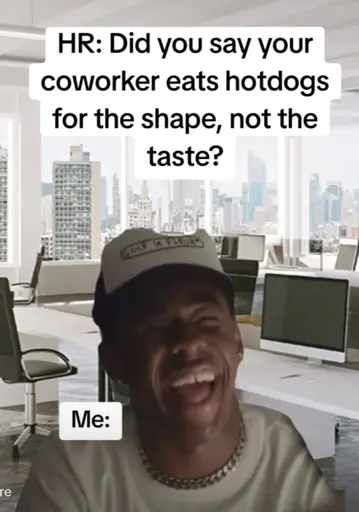 A person laughing with the caption “HR: Did you say your coworker eats hotdogs for the shape, not the taste?“