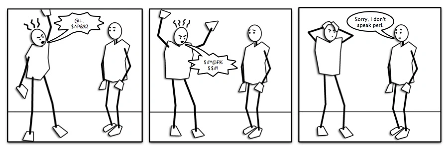 3 part comic, drawn in a simple style. The first, leftmost panel has one character yelling at another: "@+_$^P&%!. The second comic has them continue yelling, with their hands in an exasperated position: "$#*@F% $$#!". In the third comic, the character who was previously yelling has their hands on their head in frustration, to which the previously silent character responds: "Sorry, I don't speak Perl".