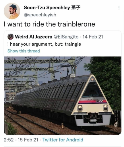 Microblpg post: "I hear your argument, but: triangle". Picture of a triangular train. Reply: "I want to ride the trainblerone"