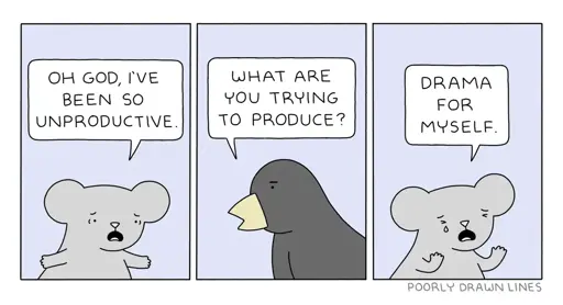 Mouse: "Oh god I've been so unproductive." Crow: "What are you trying to produce?" Mouse: "Drama for myself."